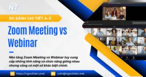 So sánh Zoom Meeting vs Webinar chi tiết