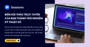 Zoom Sessions: Đổi mới sự kiện và tương tác của bạn