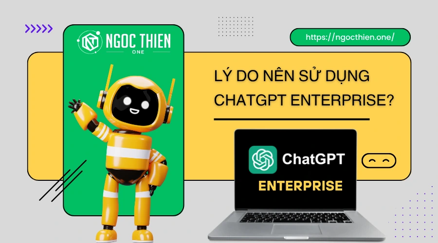 Lý do nên sử dụng ChatGPT Enterprise?