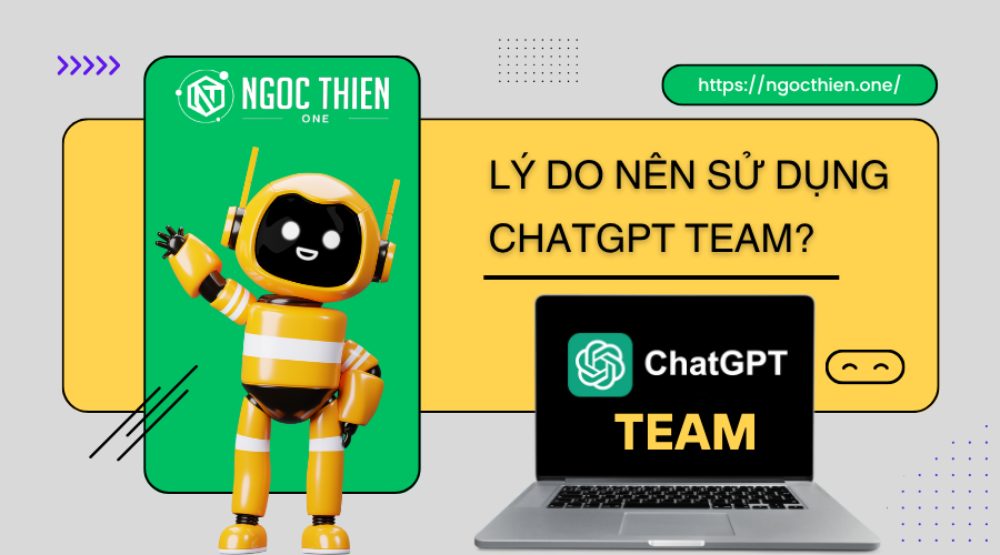 Lý do nên sử dụng ChatGPT Team?
