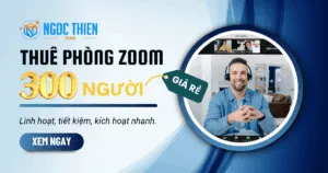 Hướng dẫn thuê phòng Zoom 300 người giá rẻ, dùng ngay