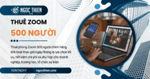 Thuê phòng Zoom 500 người chính hãng, linh hoạt theo nhu cầu