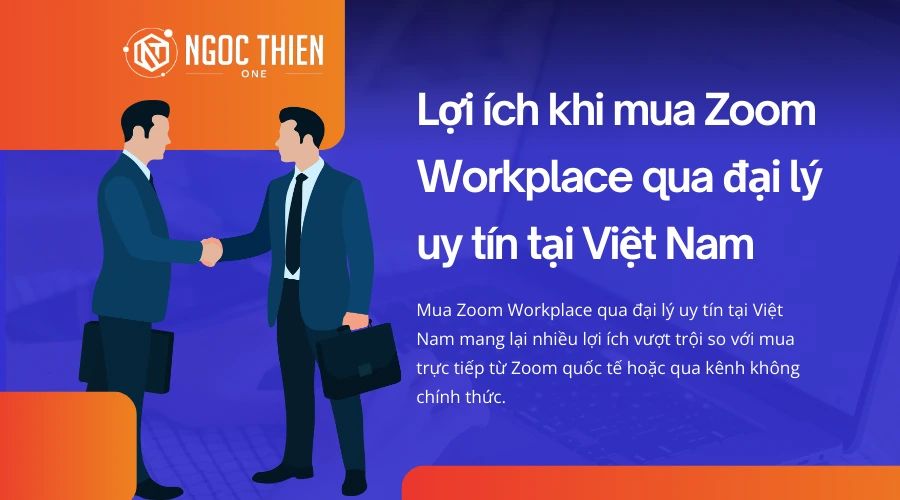 Lợi ích khi mua Zoom Workplace qua đại lý uy tín tại Việt Nam