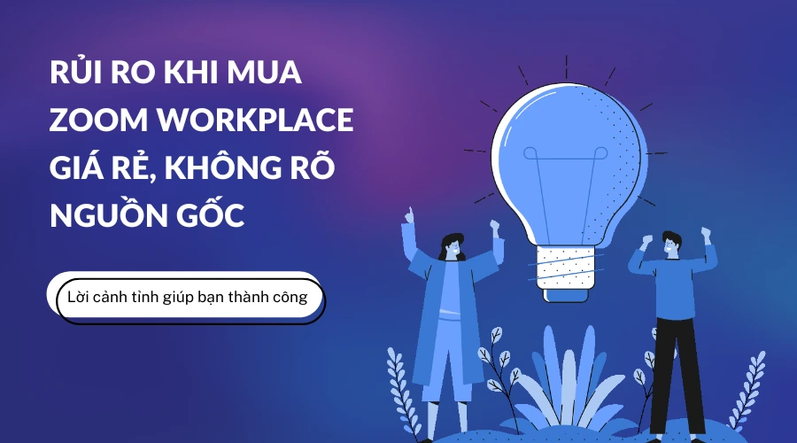 Rủi ro khi mua Zoom Workplace giá rẻ, không rõ nguồn gốc