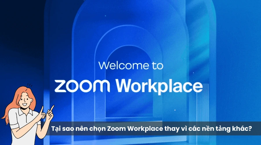 Tại sao nên chọn Zoom Workplace thay vì các nền tảng khác?