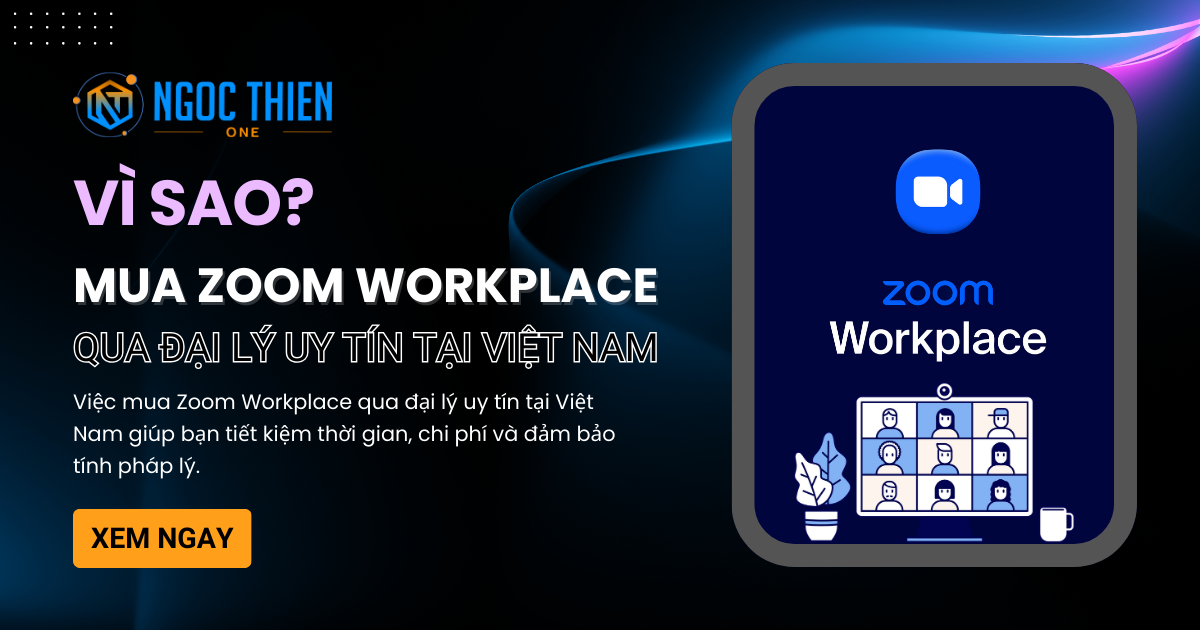 Vì sao nên mua Zoom Workplace qua đại lý uy tín tại Việt Nam – Giải pháp tiết kiệm thời gian, chi phí và đảm bảo pháp lý.