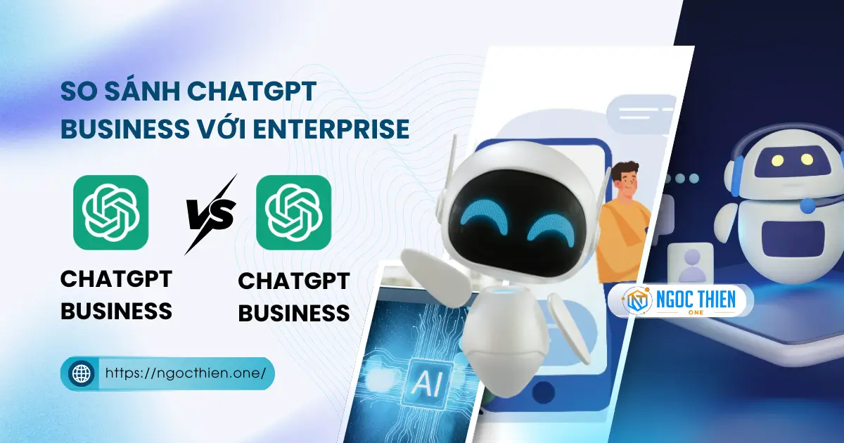 So sánh ChatGPT Business với Enterprise chi tiết