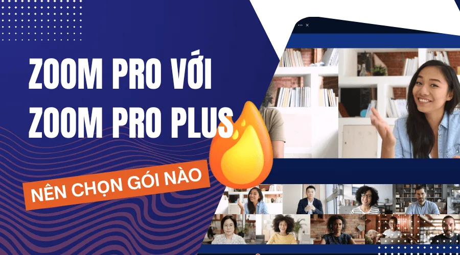 Zoom Pro với Zoom Pro Plus: Nên chọn gói nào?