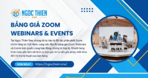 Bảng giá Zoom Webinars & Events bản quyền tại Ngọc Thiên One – đối tác phân phối Zoom chính hãng tại Việt Nam, cung cấp giải pháp hội thảo và sự kiện trực tuyến chuyên nghiệp.