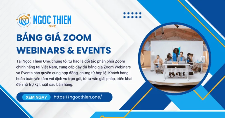 Bảng giá Zoom Webinars & Events bản quyền tại Ngọc Thiên One – đối tác phân phối Zoom chính hãng tại Việt Nam, cung cấp giải pháp hội thảo và sự kiện trực tuyến chuyên nghiệp.