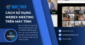 Cách sử dụng Webex Meeting trên máy tính chi tiết A-Z