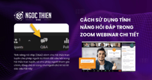 Cách sử dụng tính năng hỏi đáp trong Zoom Webinar chi tiết