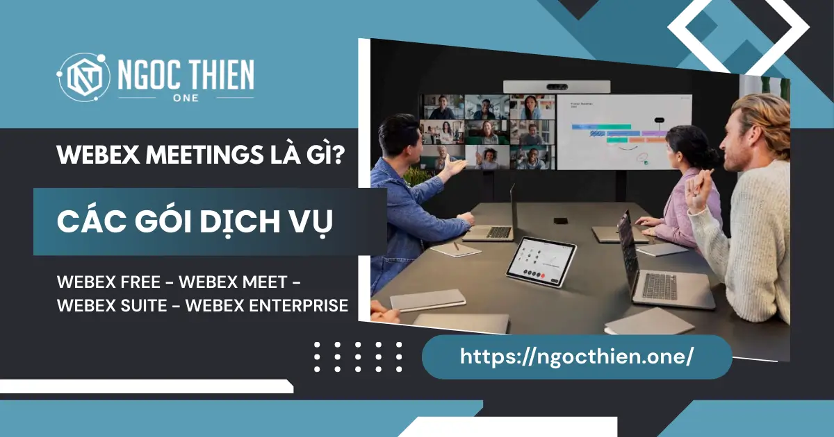 Webex Meetings là gì? Tổng quan các gói dịch vụ