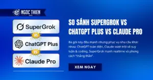 So sánh SuperGrok vs ChatGPT Plus vs Claude Pro chi tiết