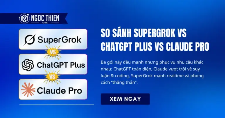 So sánh SuperGrok vs ChatGPT Plus vs Claude Pro chi tiết