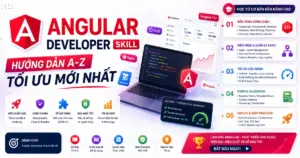 Angular Developer Skill: Hướng Dẫn A-Z Tối Ưu Mới Nhất