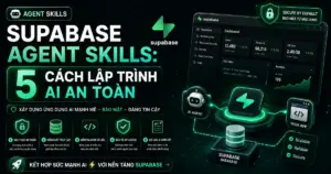 Supabase Agent Skills: 5 Cách Lập Trình AI An Toàn